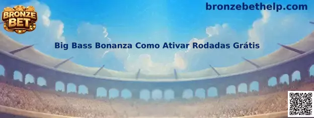 Big Bass Bonanza Como Ativar Rodadas Grátis