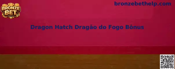 Dragon Hatch Dragão do Fogo Bônus