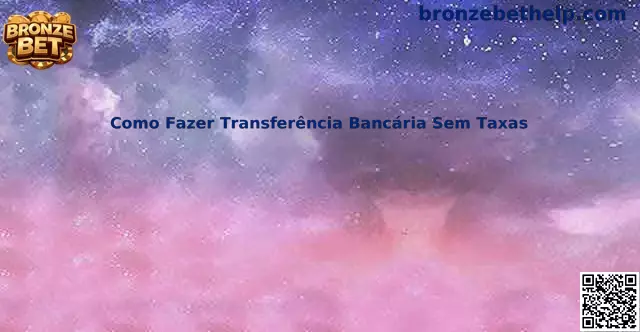 Como Fazer Transferência Bancária Sem Taxas